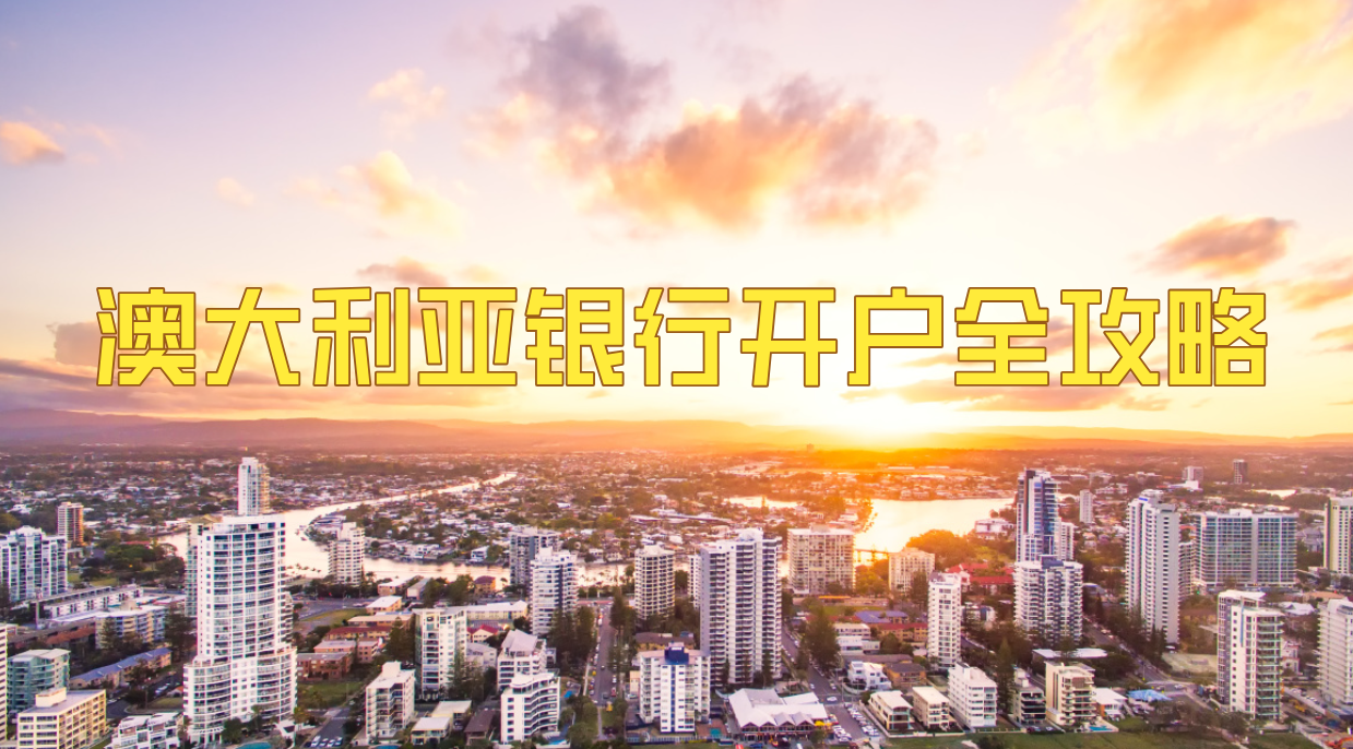 2025年澳大利亚银行开户【完整版指南】：留学生、投资者必备，轻松搞定全过程！